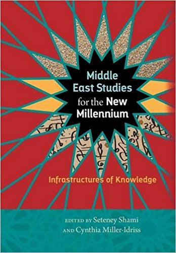 Middle East Studies for the New Millennium: Infrastructures of Knowledge by Seteney Shami (Editor), Cynthia Miller-Idriss (Editor)