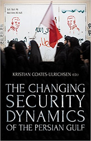 The Changing Security Dynamics of the Persian Gulf by Kristian Coates Ulrichsen
