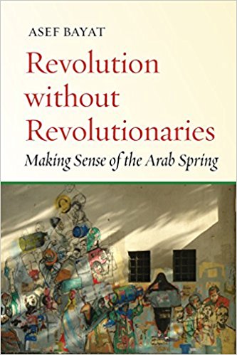 Revolution without Revolutionaries: Making Sense of the Arab Spring by Asef Bayat