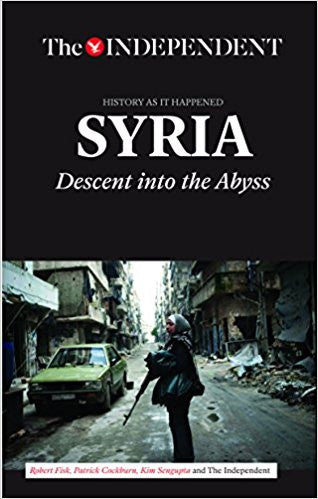 Syria: Descent Into the Abyss by Robert Fisk, Patrick Cockburn, Kim Sengupta