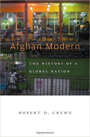Afghan Modern: The History of a Global Nation by Robert D. Crews