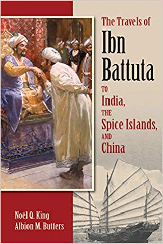 The Travels of Ibn Battuta: To India, the Spice Islands, and China translated by Noel King and edited by Albion Butters