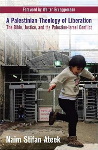 A Palestinian Theology of Liberation: The Bible, Justice, and the Palestine-Israel Conflict by Naim Ateek