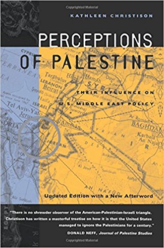 Perceptions of Palestine: Their Influence on U.S. Middle East Policy by Kathleen Christison