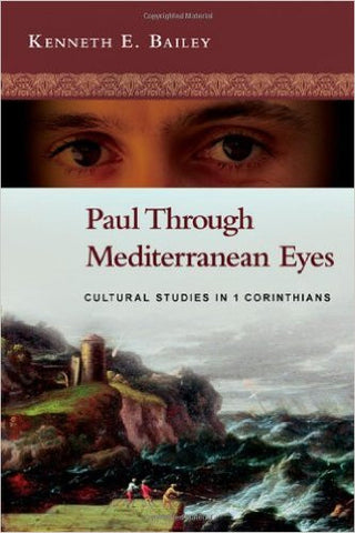 Paul Through Mediterranean Eyes: Cultural Studies in 1 Corinthians by Kenneth E. Bailey