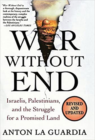 War Without End: Israelis, Palestinians, and the Struggle for a Promised Land by Anton La Guardia