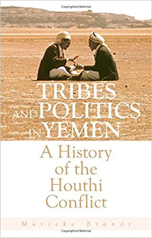 Tribes and Politics in Yemen: A History of the Houthi Conflict by Marieke Brandt