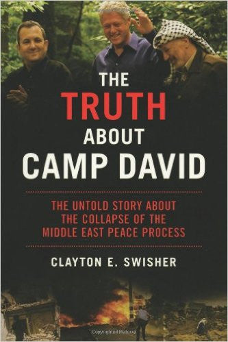 The Truth About Camp David: The Untold Story About the Collapse of the Middle East Peace Process by Clayton Swisher