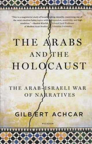 The Arabs and the Holocaust: The Arab-Israeli War of Narratives by Gilbert Achcar