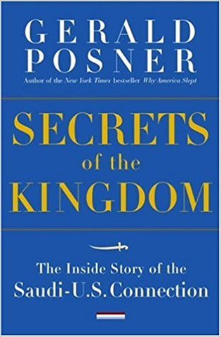 Secrets of the Kingdom: The Inside Story of the Secret Saudi-U.S. Connection by Gerald L. Posner