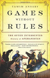 Games without Rules: The Often-Interrupted History of Afghanistan by Tamim Ansary