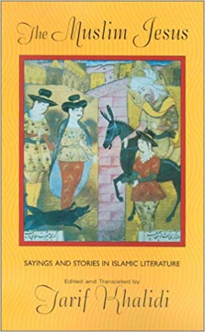 The Muslim Jesus: Sayings and Short Stories in Islamic Literature by Tarif Khalidi