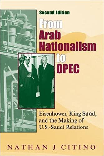 From Arab Nationalism to OPEC, second edition: Eisenhower, King Sa'ud, and the Making of U.S.-Saudi Relations by Nathan J. Citino