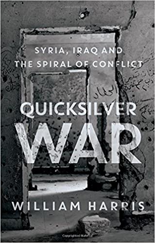 Quicksilver War: Syria, Iraq and the Spiral of Conflict by William Harris