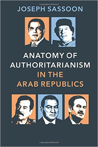 Anatomy of Authoritarianism in the Arab Republics by Joseph Sassoon