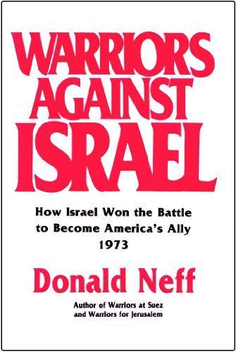 Warriors Against Israel: How Israel Won the Battle to Become America's Ally by Donald Neff