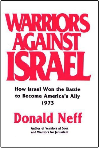 Warriors Against Israel: How Israel Won the Battle to Become America's Ally by Donald Neff