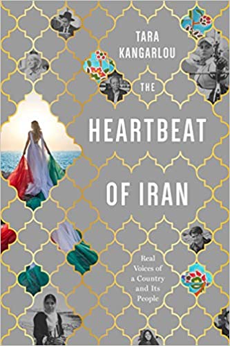 The Heartbeat of Iran: Real Voices of a Country and Its People by Tara Kangarlou