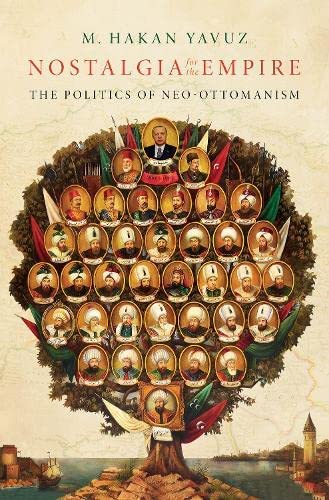 Nostalgia for the Empire: The Politics of Neo-Ottomanism by M. Hakan Yavuz
