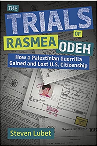 The Trials of Rasmea Odeh: How a Palestinian Guerrilla Gained and Lost U.S. Citizenship by Steven Lubert