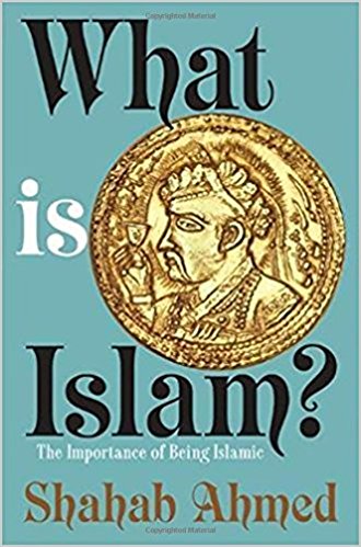 What Is Islam?: The Importance of Being Islamic by Shahab Ahmed