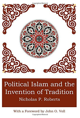Political Islam and the Invention of Tradition by Nicholas P. Roberts