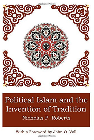 Political Islam and the Invention of Tradition by Nicholas P. Roberts