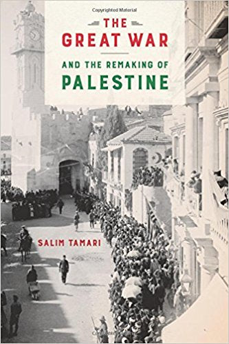 The Great War and the Remaking of Palestine by Salim Tamari