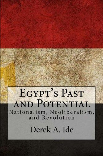 Egypt's Past and Potential: Nationalism, Neoliberalism, and Revolution by Derek A. Ide