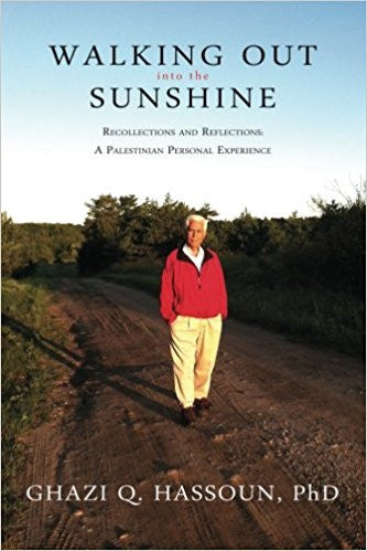 Walking Out into the Sunshine: Recollections and Reflections: A Palestinian Personal Experience by Ghazi Q. Hassoun