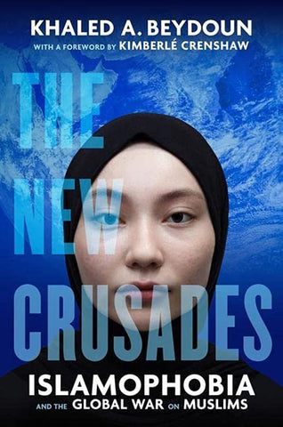 The New Crusades: Islamophobia and the Global War on Muslims by Khaled Beydoun