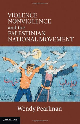 Violence, Nonviolence, and the Palestinian National Movement by Wendy Pearlman
