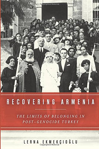 Recovering Armenia: The Limits of Belonging in Post-Genocide Turkey by Lerna Ekmekcioglu and Lerna Ekmekciscoglu