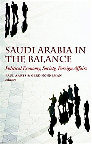 Saudi Arabia in the Balance: Political Economy, Society, Foreign Affairs by Paul Aaarts and Gerd Nonneman