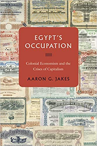 Egypt's Occupation: Colonial Economism and the Crises of Capitalism by Aaron G. Jakes