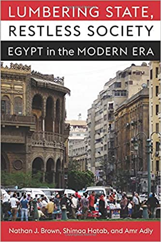 Lumbering State, Restless Society: Egypt in the Modern Era Nathan J. Brown, Shimaa Hatab, and Amr Adly