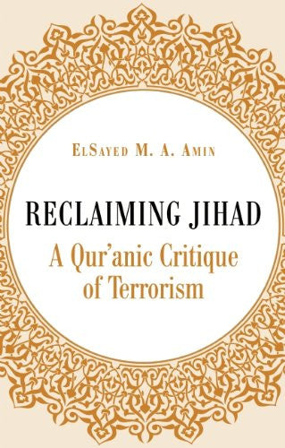 Reclaiming Jihad: A Qur'anic Critique of Terrorism by ElSayed Amin