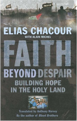 Faith Beyond Despair: Building Hope in the Holy Land by Elias Chacour