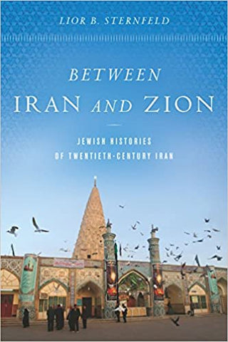 Between Iran and Zion: Jewish Histories of Twentieth-Century Iran by Lior B. Sternfeld