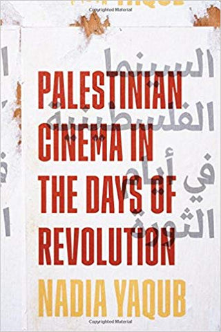 Palestinian Cinema in the Days of Revolution by Nadia Yaqub