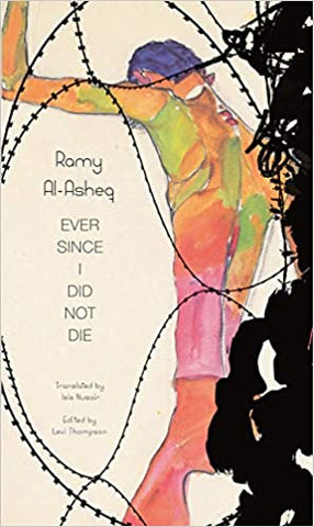 Ever Since I Did Not Die by Ramy Al-Asheq, translated by Isis Nusair, edited by Levi Thompson