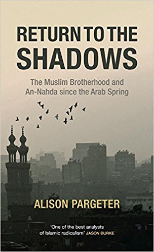 Return to the Shadows: The Muslim Brotherhood and An-Nahda since the Arab Spring by Alison Pargeter