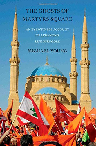 The Ghosts of Martyrs Square: An Eyewitness Account of Lebanon's Life Struggle by Michael Young