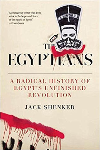 The Egyptians: A Radical History of Egypt’s Unfinished Revolution by Jack Shenker