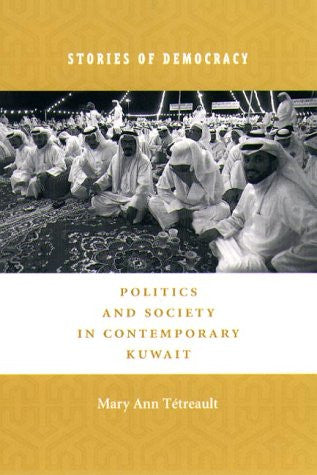 Stories of Democracy: Politics and Society in Contemporary Kuwait by Mary Ann Tétreault