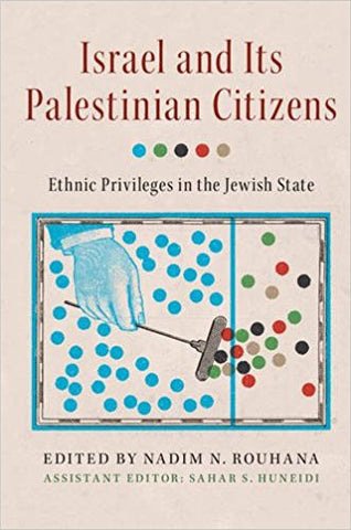 Israel and its Palestinian Citizens: Ethnic Privileges in the Jewish State by Nadim N. Rouhana