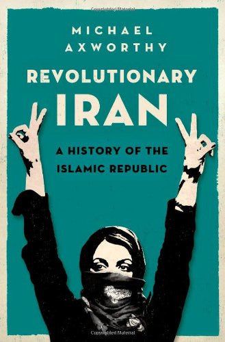 Revolutionary Iran: A History of the Islamic Republic by Michael Axworthy