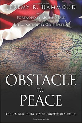 Obstacle to Peace: The US Role in the Israeli-Palestinian Conflict by Jeremy R. Hammond