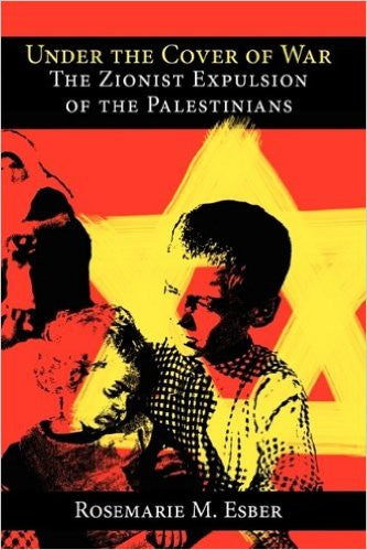 Under the Cover of War: The Zionist Expulsion of the Palestinians by Rosemarie M Esber