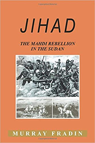 Jihad: The Mahdi Rebellion in the Sudan by Murray S. Fradin